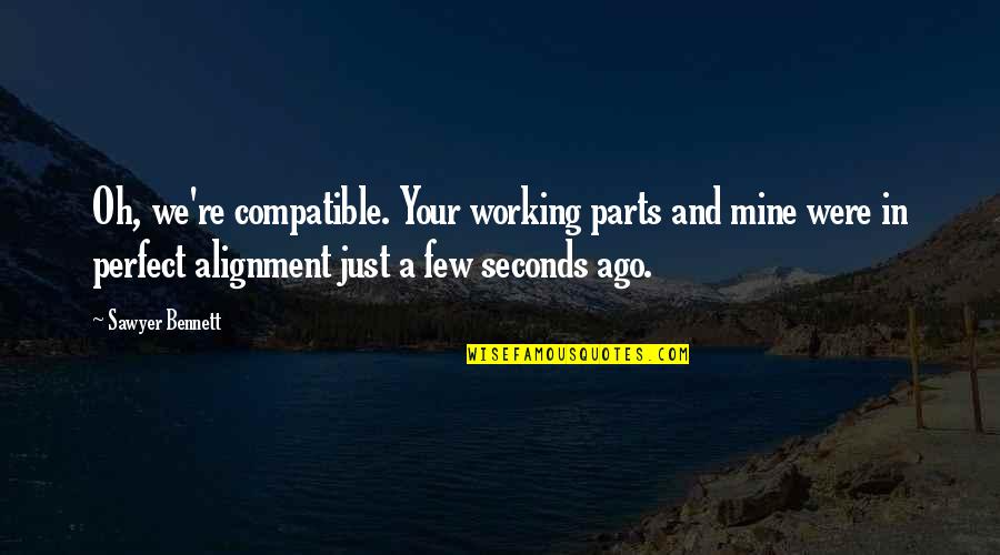 Location 3101 Quotes By Sawyer Bennett: Oh, we're compatible. Your working parts and mine Location 3101 Quotes By Sawyer Bennett: Oh, we're compatible. Your working parts and mine