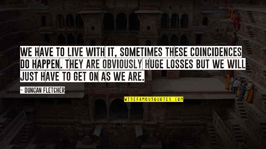 Location Independent Quotes By Duncan Fletcher: We have to live with it, sometimes these