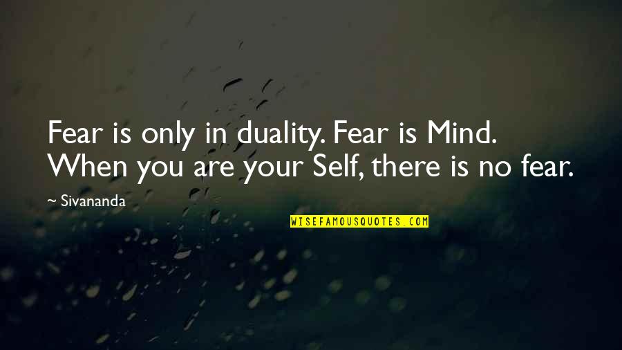 Location Scouting Quotes By Sivananda: Fear is only in duality. Fear is Mind.