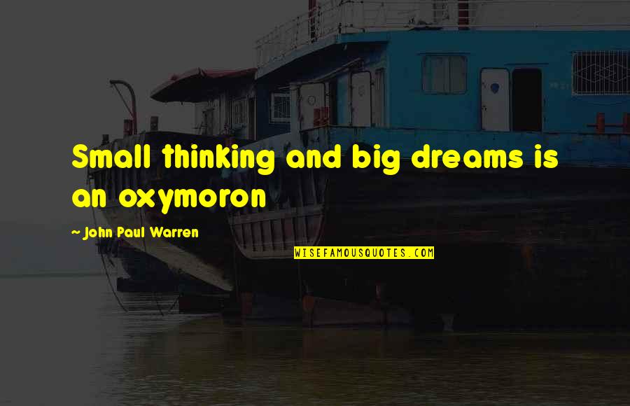 Locavore Restaurant Quotes By John Paul Warren: Small thinking and big dreams is an oxymoron