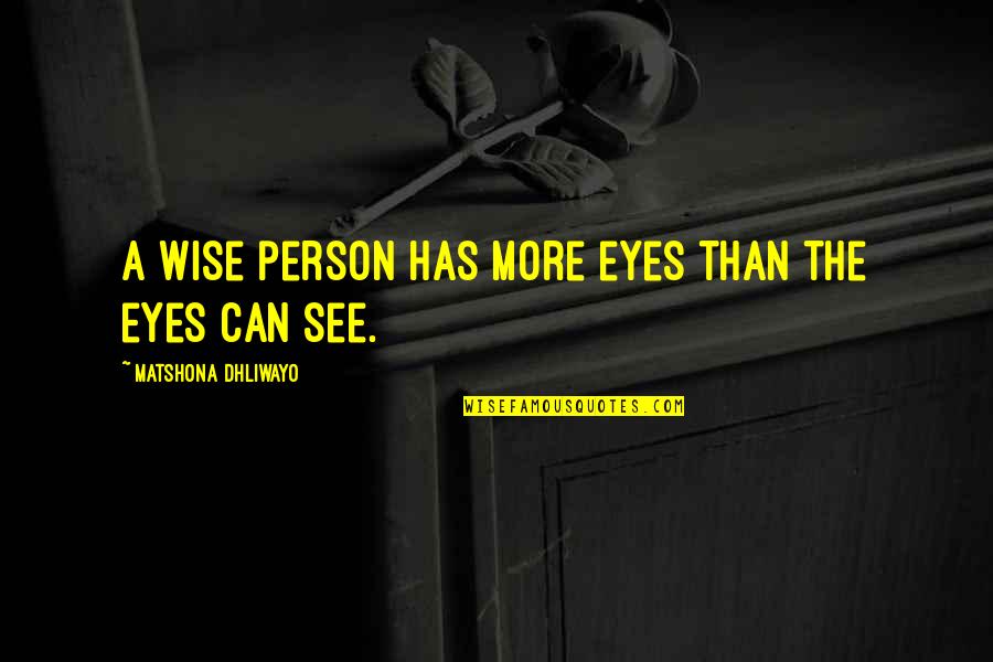 Locavores Quotes By Matshona Dhliwayo: A wise person has more eyes than the