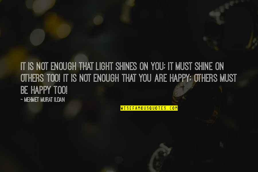 Locavorism Quotes By Mehmet Murat Ildan: It is not enough that light shines on
