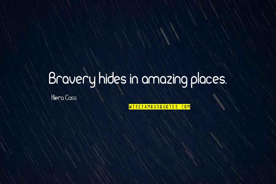 Loccident Quotes By Kiera Cass: Bravery hides in amazing places.