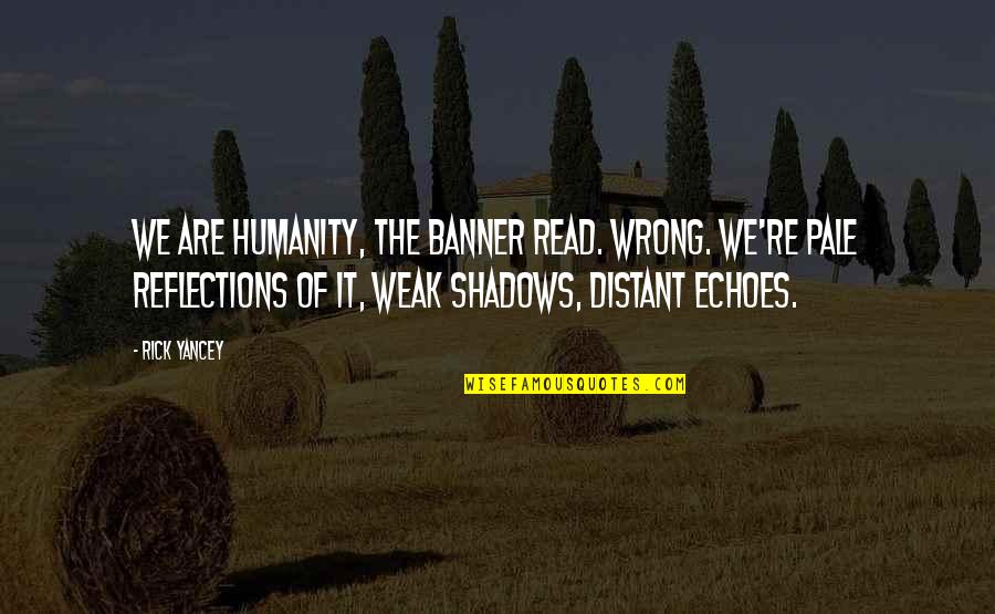 Loccident Quotes By Rick Yancey: We are humanity, the banner read. Wrong. We're