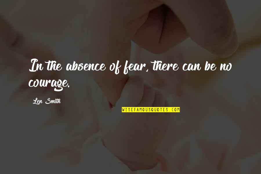 Loccupation Quotes By Len Smith: In the absence of fear, there can be Loccupation Quotes By Len Smith: In the absence of fear, there can be