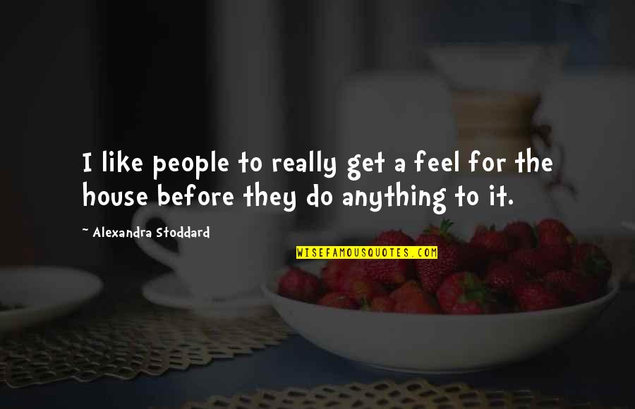 Loce Quotes By Alexandra Stoddard: I like people to really get a feel Loce Quotes By Alexandra Stoddard: I like people to really get a feel
