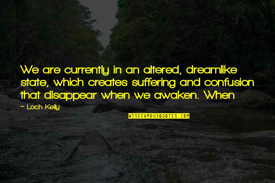 Loch Quotes By Loch Kelly: We are currently in an altered, dreamlike state, Loch Quotes By Loch Kelly: We are currently in an altered, dreamlike state,