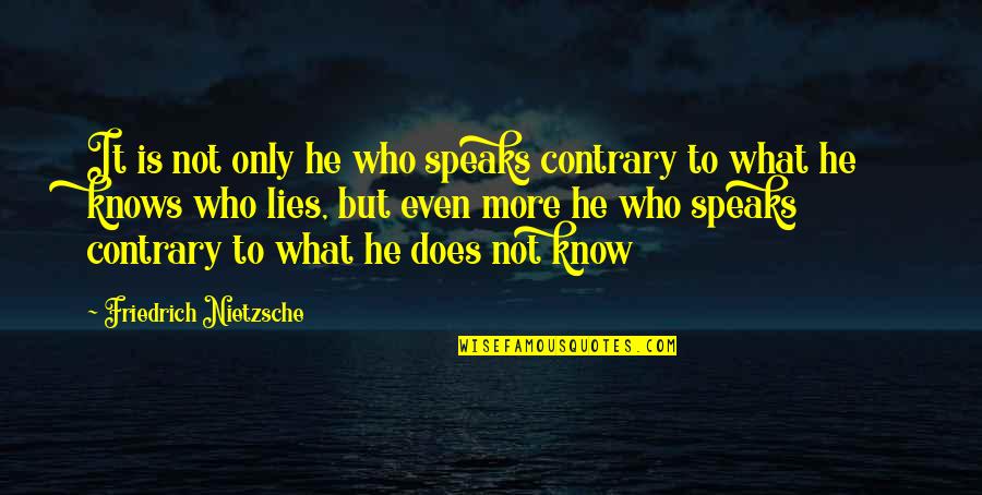 Lochalsh Quotes By Friedrich Nietzsche: It is not only he who speaks contrary