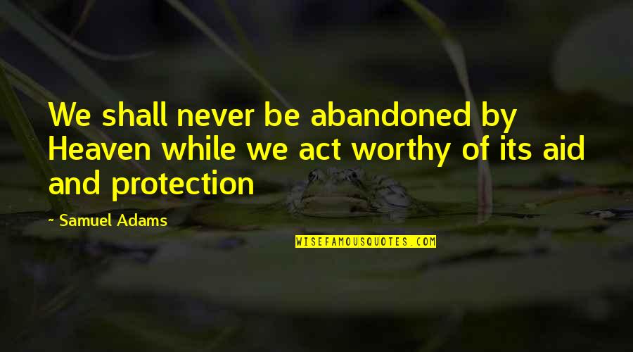 Lochan Co Quotes By Samuel Adams: We shall never be abandoned by Heaven while