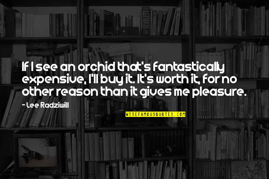 Lochau Castle Quotes By Lee Radziwill: If I see an orchid that's fantastically expensive,