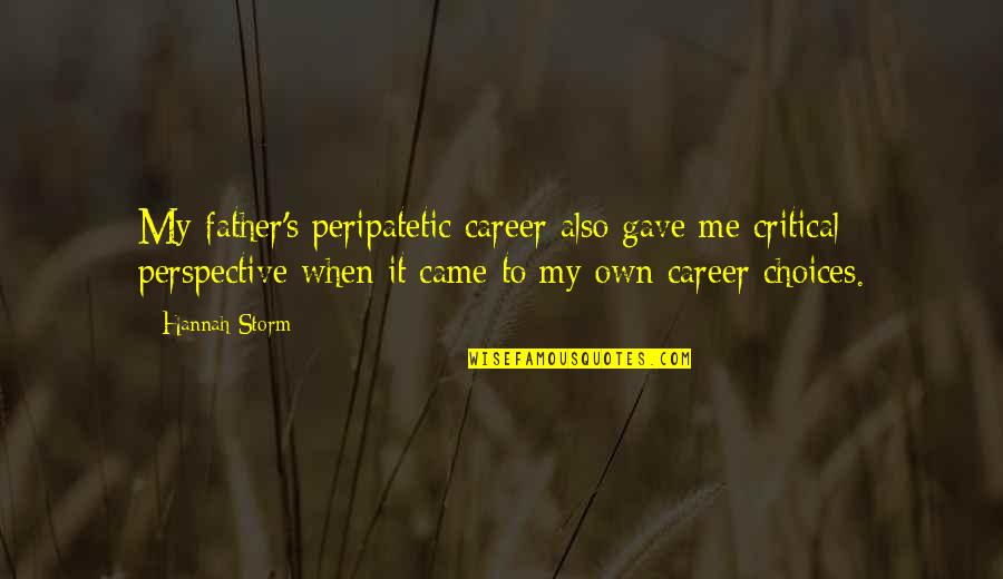 Lochausen Quotes By Hannah Storm: My father's peripatetic career also gave me critical Lochausen Quotes By Hannah Storm: My father's peripatetic career also gave me critical