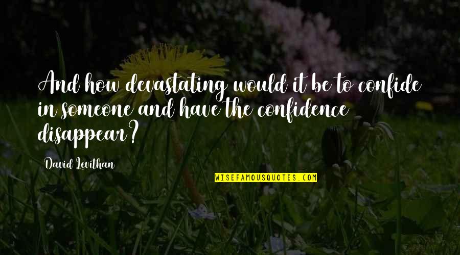 Lochausschnitt Quotes By David Levithan: And how devastating would it be to confide Lochausschnitt Quotes By David Levithan: And how devastating would it be to confide
