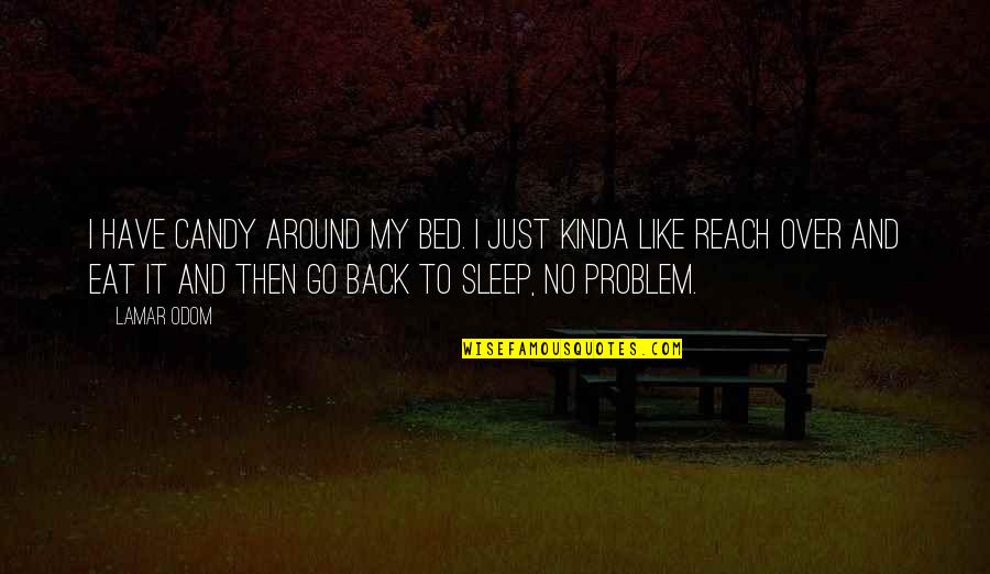 Lochhead Haggerty Quotes By Lamar Odom: I have candy around my bed. I just