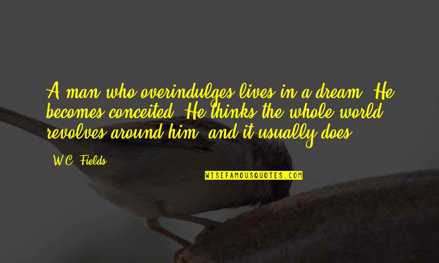 Lochie Quotes By W.C. Fields: A man who overindulges lives in a dream. Lochie Quotes By W.C. Fields: A man who overindulges lives in a dream.