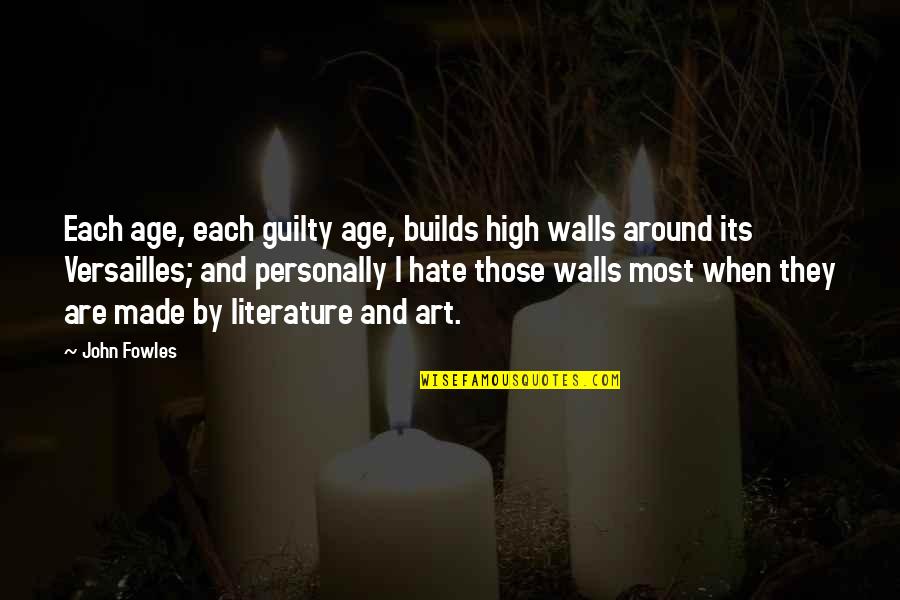 Lochies Accouchement Quotes By John Fowles: Each age, each guilty age, builds high walls Lochies Accouchement Quotes By John Fowles: Each age, each guilty age, builds high walls