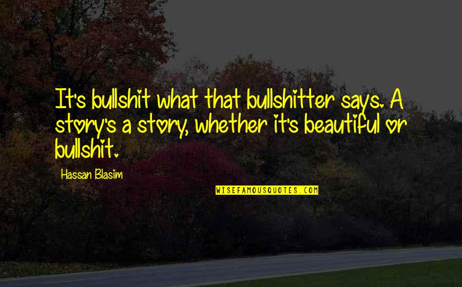 Lochin Quotes By Hassan Blasim: It's bullshit what that bullshitter says. A story's