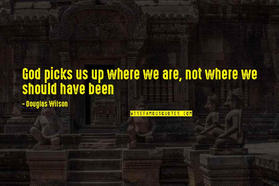 Lochlann Omearain Quotes By Douglas Wilson: God picks us up where we are, not Lochlann Omearain Quotes By Douglas Wilson: God picks us up where we are, not