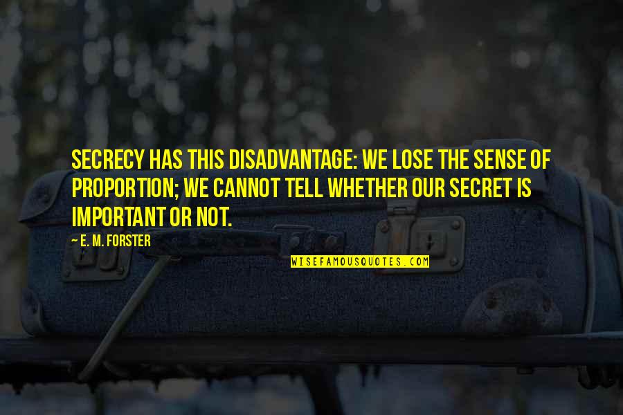 Lochlann Omearain Quotes By E. M. Forster: Secrecy has this disadvantage: we lose the sense Lochlann Omearain Quotes By E. M. Forster: Secrecy has this disadvantage: we lose the sense