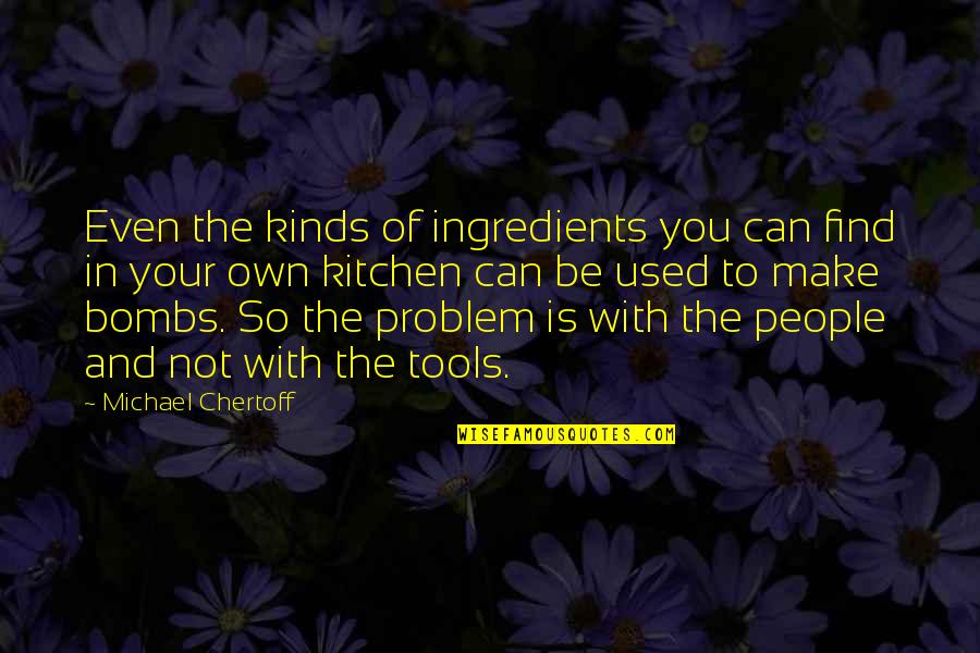 Lochlann Omearain Quotes By Michael Chertoff: Even the kinds of ingredients you can find Lochlann Omearain Quotes By Michael Chertoff: Even the kinds of ingredients you can find
