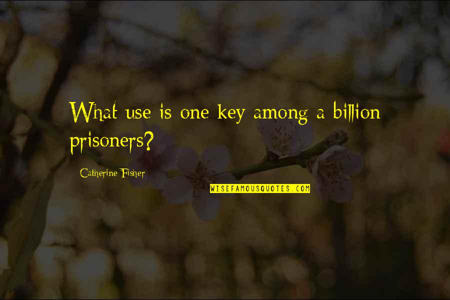 Lochlin Partners Quotes By Catherine Fisher: What use is one key among a billion Lochlin Partners Quotes By Catherine Fisher: What use is one key among a billion