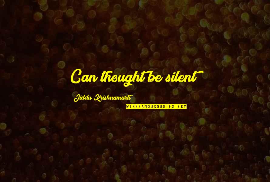 Lochlin Partners Quotes By Jiddu Krishnamurti: Can thought be silent? Lochlin Partners Quotes By Jiddu Krishnamurti: Can thought be silent?