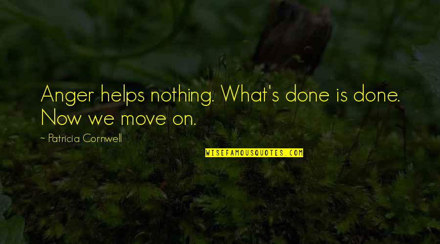 Lochlin Partners Quotes By Patricia Cornwell: Anger helps nothing. What's done is done. Now Lochlin Partners Quotes By Patricia Cornwell: Anger helps nothing. What's done is done. Now