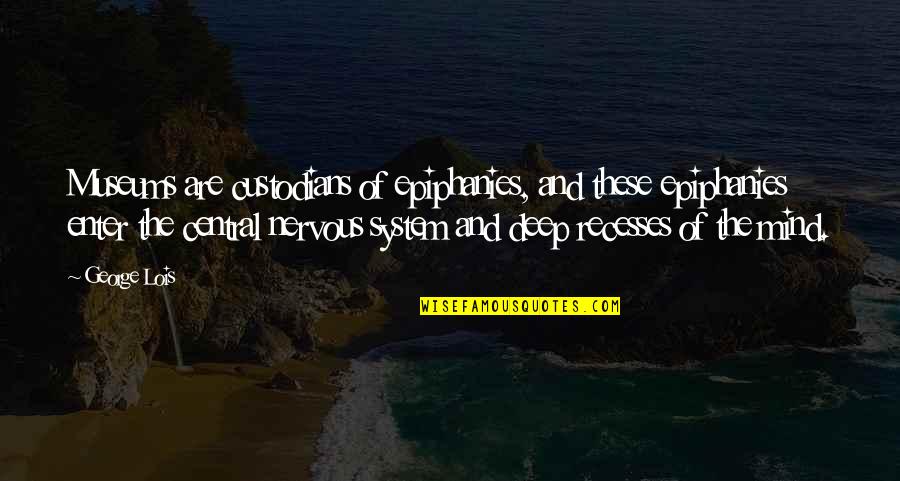 Lochmueller Ent Quotes By George Lois: Museums are custodians of epiphanies, and these epiphanies