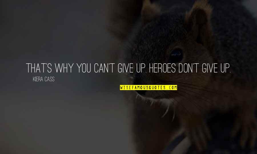 Lochmueller Glen Quotes By Kiera Cass: That's why you can't give up. Heroes don't Lochmueller Glen Quotes By Kiera Cass: That's why you can't give up. Heroes don't
