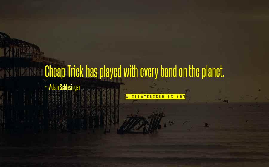 Lochmueller Quotes By Adam Schlesinger: Cheap Trick has played with every band on Lochmueller Quotes By Adam Schlesinger: Cheap Trick has played with every band on