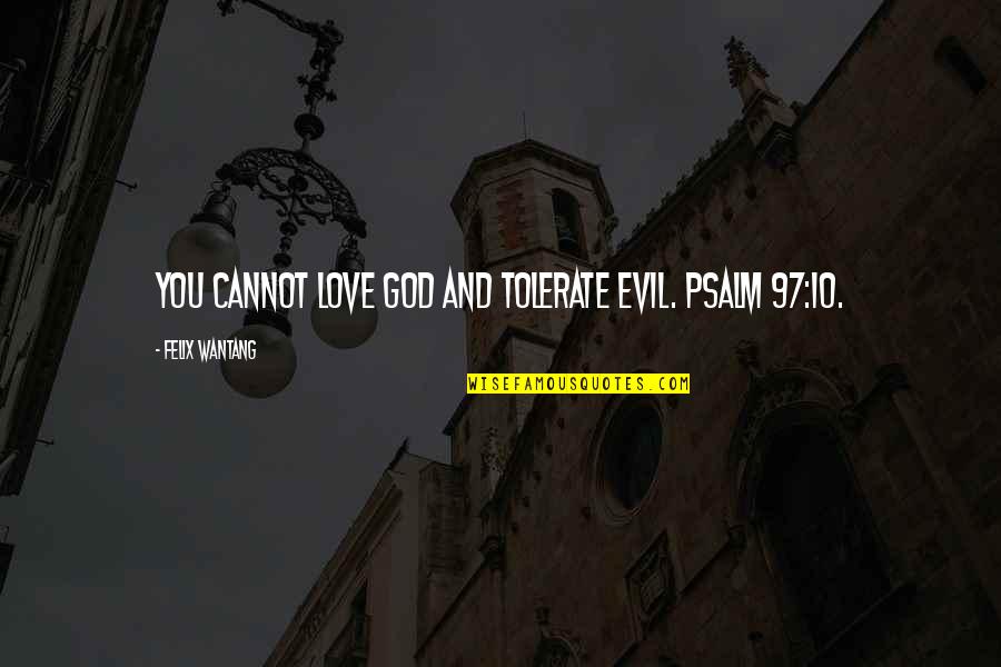 Lochmueller Quotes By Felix Wantang: You cannot love God and tolerate evil. Psalm Lochmueller Quotes By Felix Wantang: You cannot love God and tolerate evil. Psalm