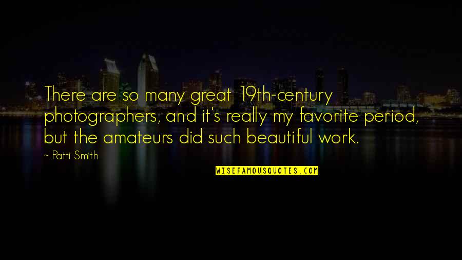 Lochner Szeged Quotes By Patti Smith: There are so many great 19th-century photographers, and Lochner Szeged Quotes By Patti Smith: There are so many great 19th-century photographers, and