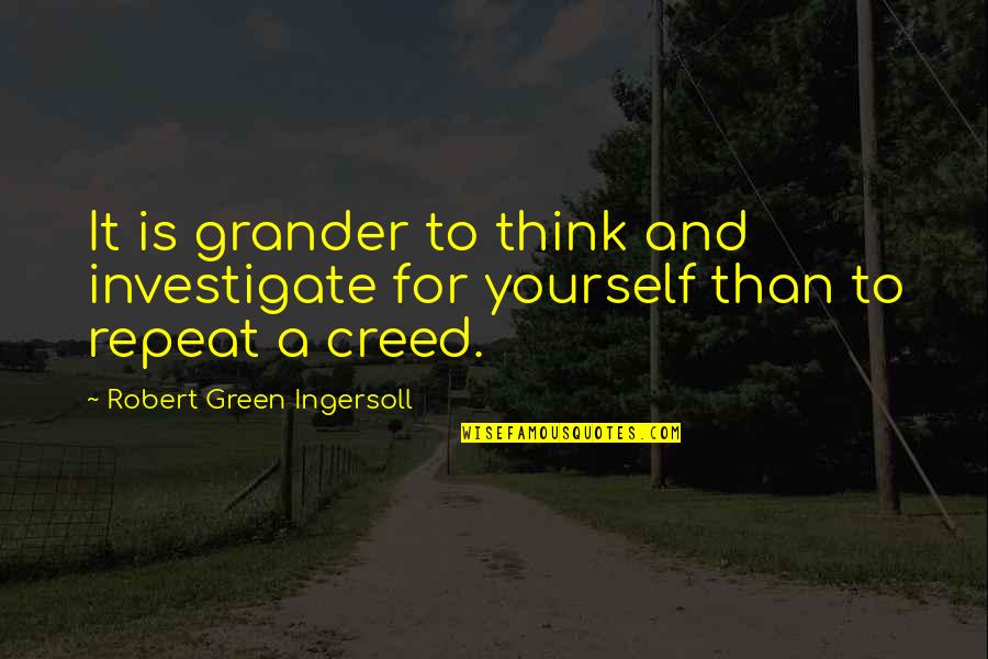 Lochner Szeged Quotes By Robert Green Ingersoll: It is grander to think and investigate for Lochner Szeged Quotes By Robert Green Ingersoll: It is grander to think and investigate for