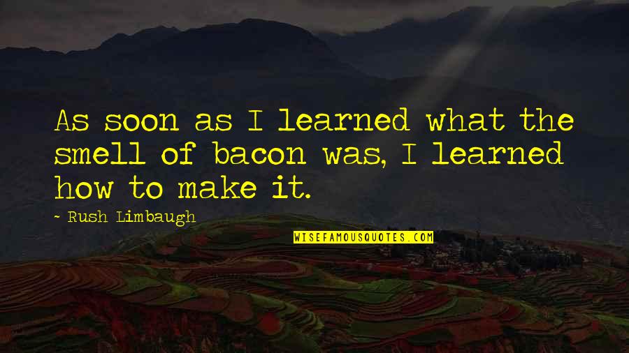 Lochner Szeged Quotes By Rush Limbaugh: As soon as I learned what the smell