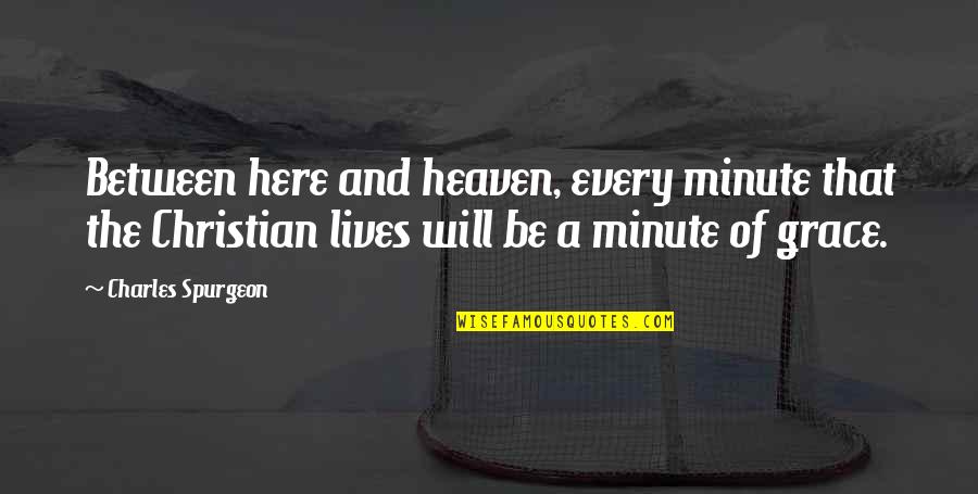Lochran C Quotes By Charles Spurgeon: Between here and heaven, every minute that the