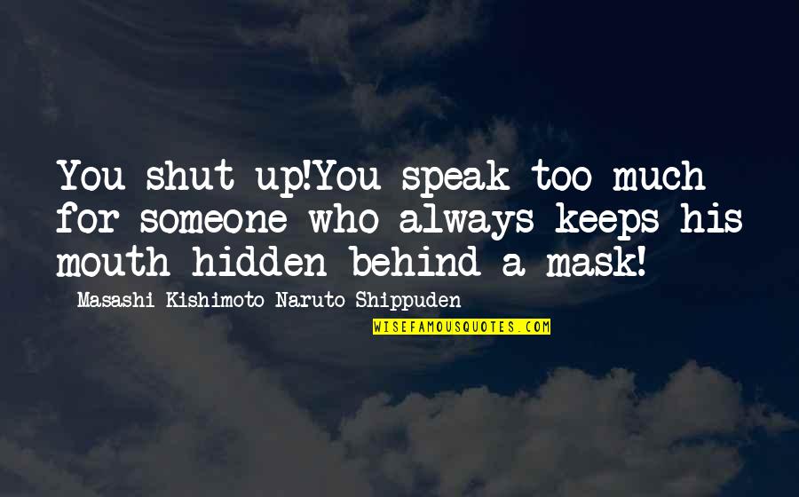 Lochs Quotes By Masashi Kishimoto Naruto Shippuden: You shut up!You speak too much for someone Lochs Quotes By Masashi Kishimoto Naruto Shippuden: You shut up!You speak too much for someone
