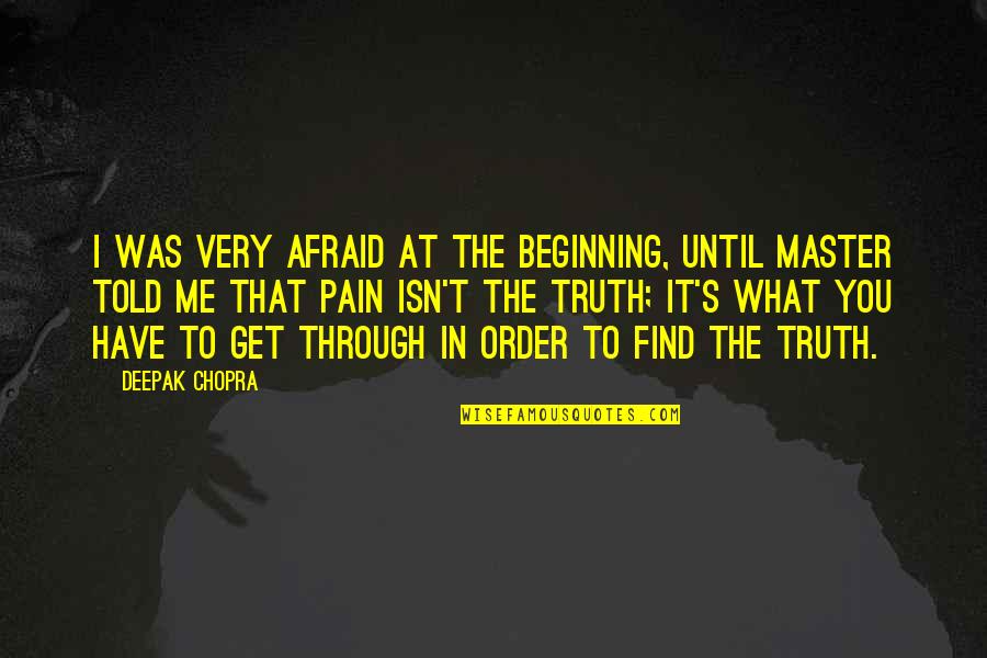 Lochwolde Quotes By Deepak Chopra: I was very afraid at the beginning, until