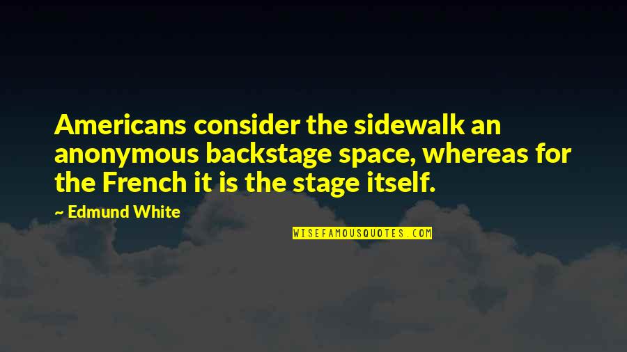 Locis Inc Quotes By Edmund White: Americans consider the sidewalk an anonymous backstage space,