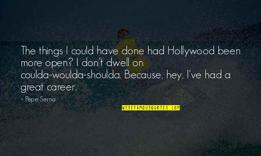 Locis Inc Quotes By Pepe Serna: The things I could have done had Hollywood Locis Inc Quotes By Pepe Serna: The things I could have done had Hollywood
