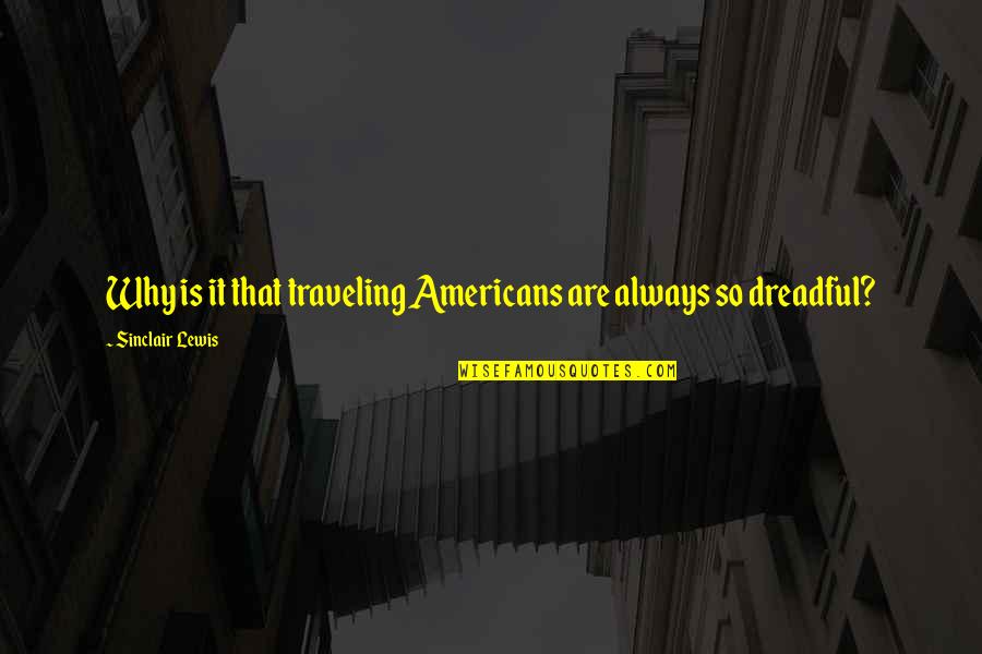 Locis Inc Quotes By Sinclair Lewis: Why is it that traveling Americans are always Locis Inc Quotes By Sinclair Lewis: Why is it that traveling Americans are always