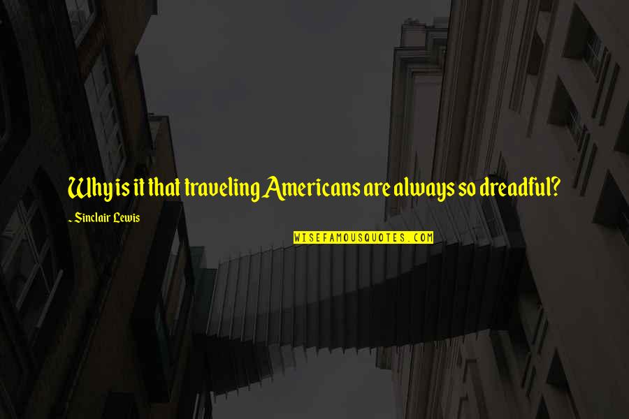 Locis Inc Quotes By Sinclair Lewis: Why is it that traveling Americans are always