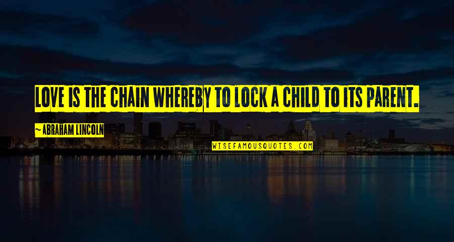 Lock And Chain Quotes By Abraham Lincoln: Love is the chain whereby to lock a