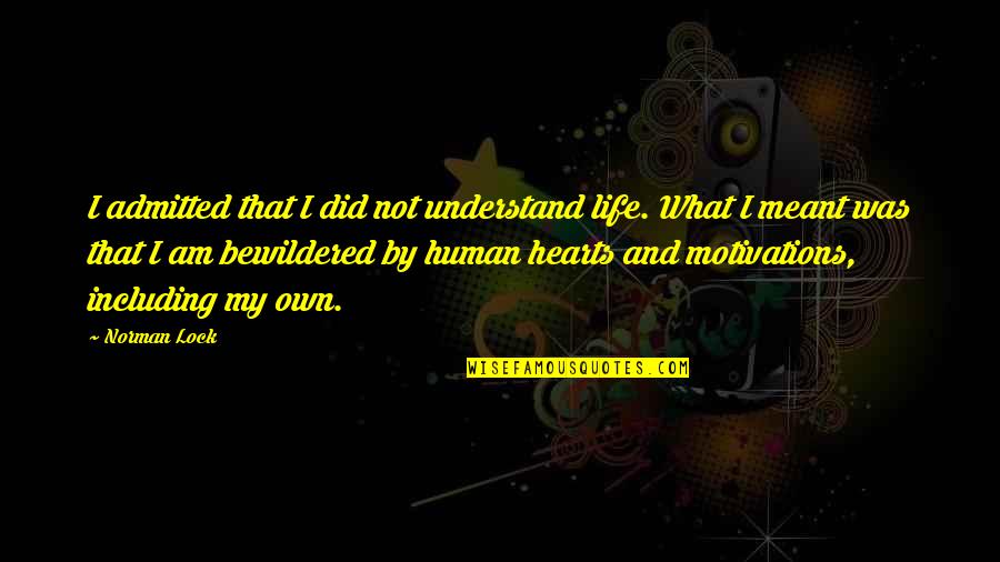 Lock And Heart Quotes By Norman Lock: I admitted that I did not understand life.