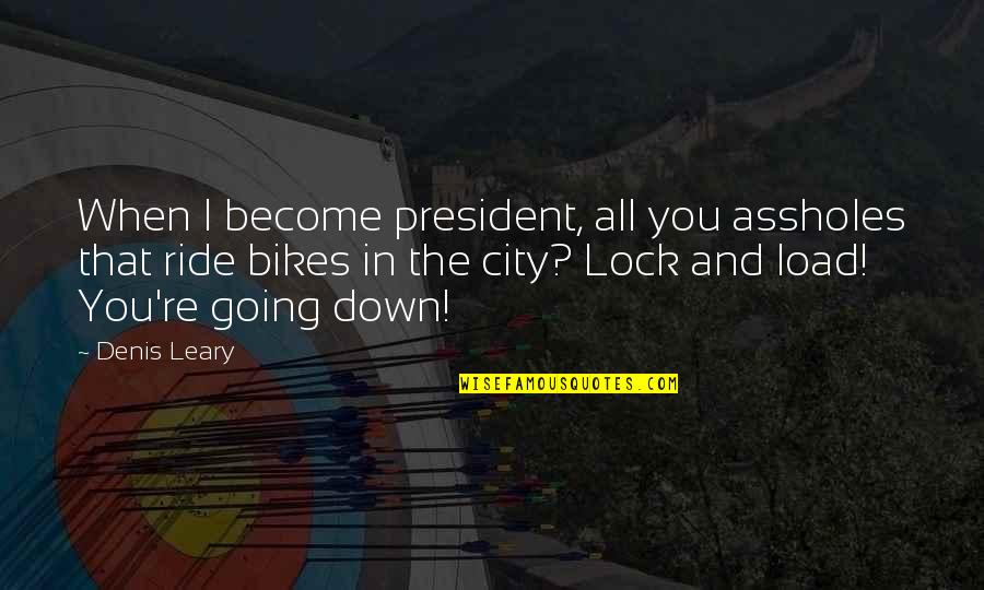 Lock And Load Quotes By Denis Leary: When I become president, all you assholes that