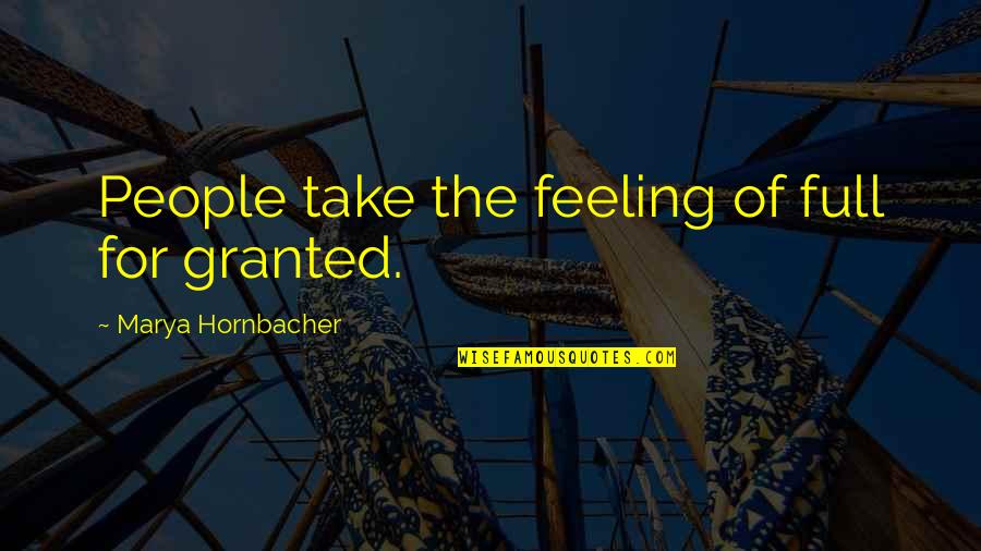 Lock And Load Quotes By Marya Hornbacher: People take the feeling of full for granted.