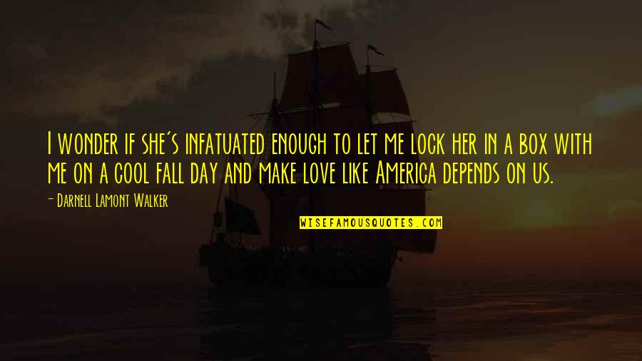 Lock And Love Quotes By Darnell Lamont Walker: I wonder if she's infatuated enough to let