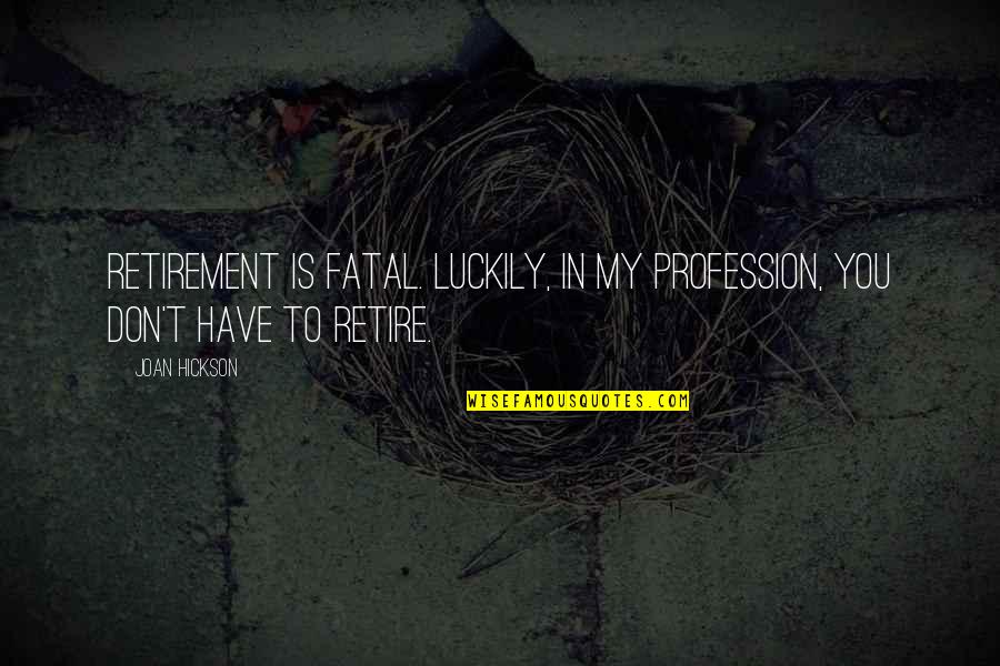 Lock In Love Quotes By Joan Hickson: Retirement is fatal. Luckily, in my profession, you