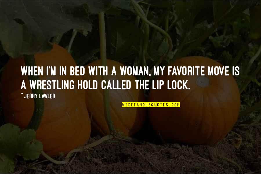 Lock In Quotes By Jerry Lawler: When I'm in bed with a woman, my