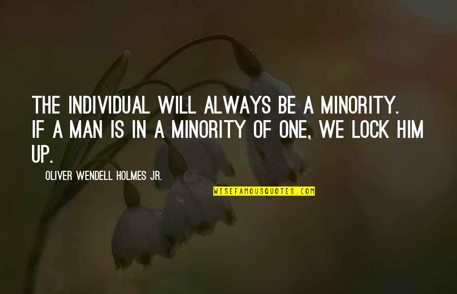 Lock In Quotes By Oliver Wendell Holmes Jr.: The individual will always be a minority. If