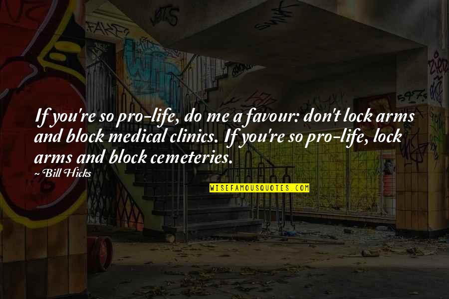 Lock Me Up Quotes By Bill Hicks: If you're so pro-life, do me a favour: