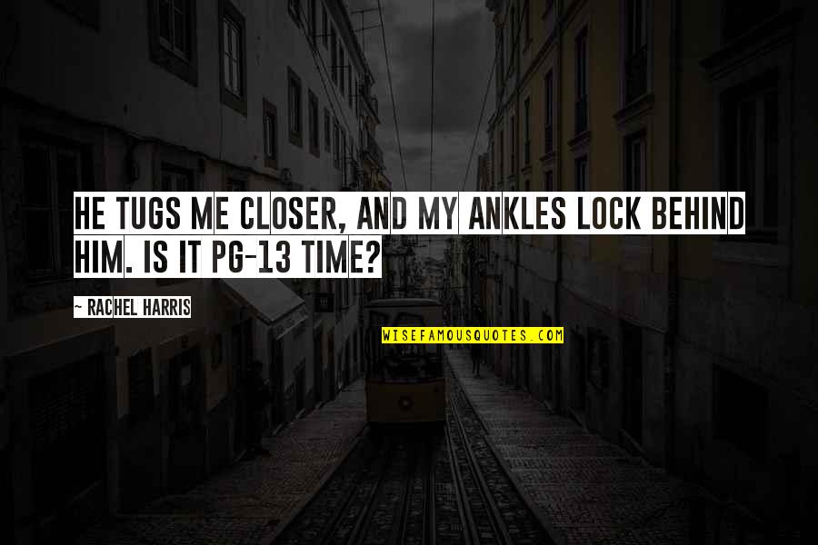 Lock Me Up Quotes By Rachel Harris: He tugs me closer, and my ankles lock